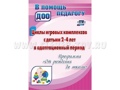 Циклы игровых комплексов с детьми 2-4 лет в адаптационный период "От рождения до школы"